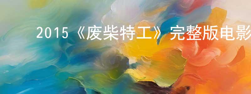 ﻿陈云辉发布﻿2015《废柴特工》完整版电影/在线观看/百度云-美剧天堂